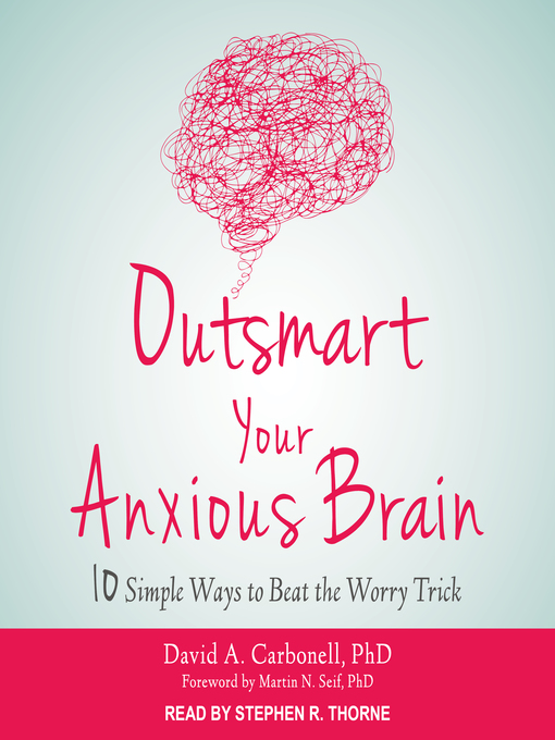 Title details for Outsmart Your Anxious Brain by David A. Carbonell, PhD - Wait list